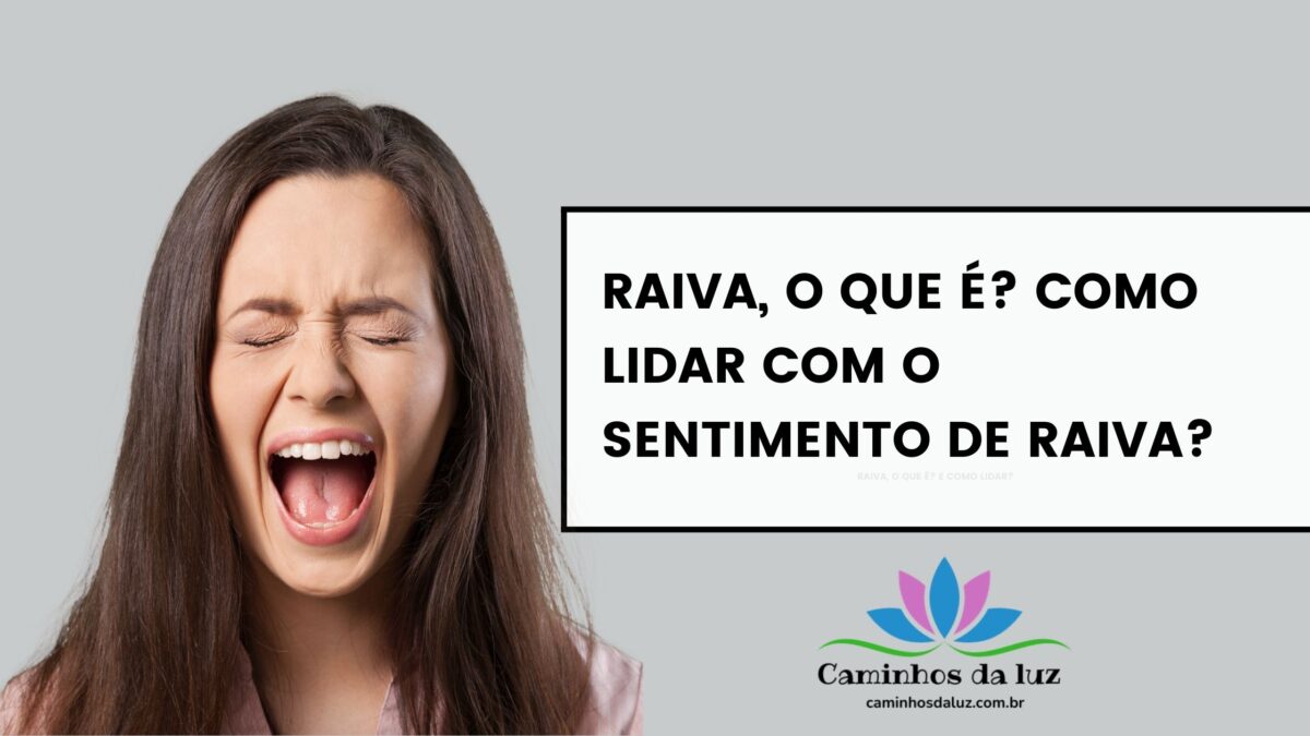 Raiva, o que é? E como lidar com sentimento de raiva? - Caminhos da Luz